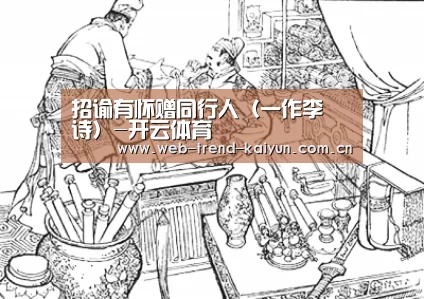 招谕有怀赠同行人(一作李乂诗)-开云体育(图2) 开云体育