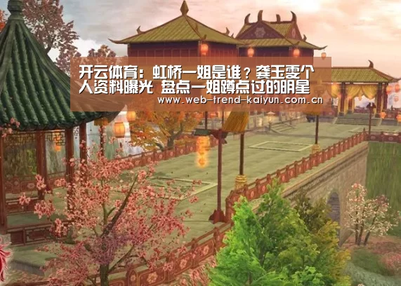 开云体育:虹桥一姐是谁?龚玉雯个人资料曝光 盘点一姐蹲点过的明星(图1) 开云体育