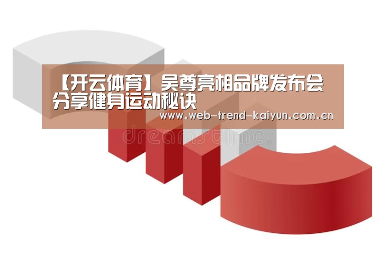 【开云体育】吴尊亮相品牌发布会 分享健身运动秘诀(图3) 开云体育